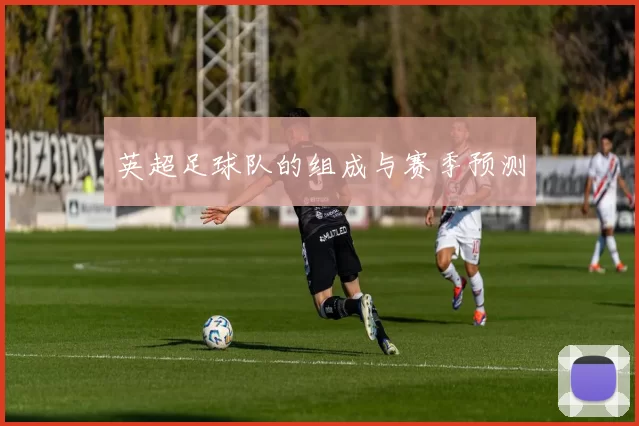英超足球队的组成与赛季预测