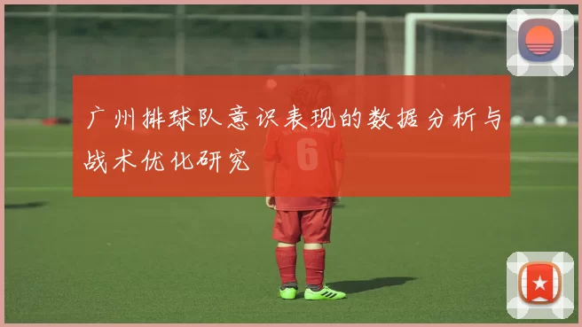 广州排球队意识表现的数据分析与战术优化研究