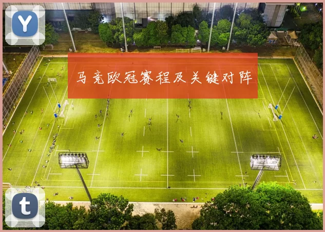 马竞欧冠赛程及关键对阵